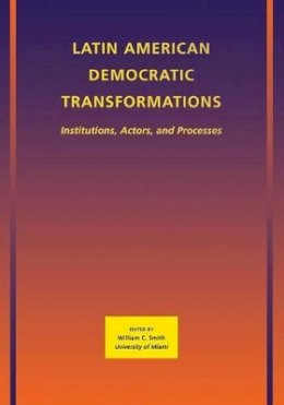 William C. Smith - Latin American Democratic Transformations: Institutions, Actors, Processes - 9781405197588 - V9781405197588
