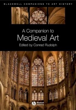 Conrad Rudolph - A Companion to Medieval Art: Romanesque and Gothic in Northern Europe - 9781405198783 - V9781405198783