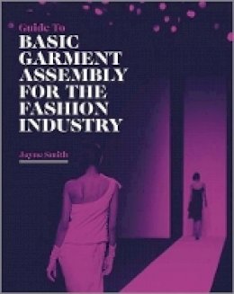 Jayne Smith - Guide to Basic Garment Assembly for the Fashion Industry - 9781405198882 - V9781405198882