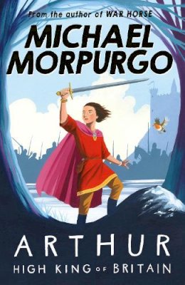 Michael Morpurgo - ARTHUR HIGH KING OF BRITAIN - 9781405239615 - V9781405239615