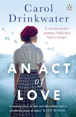 Carol Drinkwater - An Act of Love: A sweeping and evocative love story about bravery and courage in our darkest hours - 9781405933360 - 9781405933360
