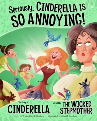 Shaskan,,trisha Speed - Seriously, Cinderella Is SO Annoying!: The Story of Cinderella as Told by the Wicked Stepmother - 9781406243116 - V9781406243116