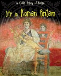 Anita Ganeri - Life in Roman Britain - 9781406270488 - V9781406270488