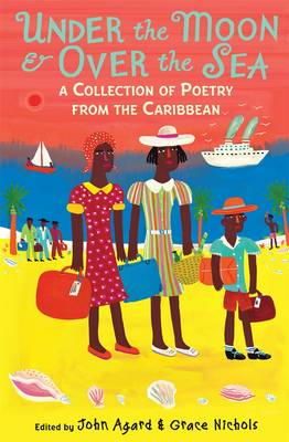 Agard, John; Nichols, Grace - Under the Moon & Over the Sea: A Collection of Poetry from the Caribbean - 9781406334487 - V9781406334487