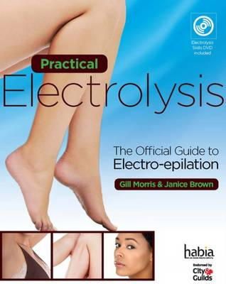 Morris, Gill, Brown, Janice - Practical Electrolysis: The Official Guide to Electro-Epilation. by Gill Morris, Janice Brown - 9781408054970 - V9781408054970