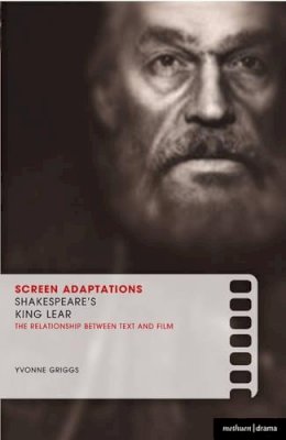 Dr Yvonne Griggs - Screen Adaptations: Shakespeare's King Lear: A close study of the relationship between text and film - 9781408105924 - V9781408105924