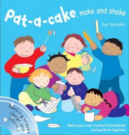 Sue Nicholls - Songbooks – Pat a cake, make and shake: Make and play your own musical instruments - 9781408115244 - V9781408115244
