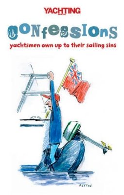 Paul Gelder - Yachting Monthly´s Confessions: Yachtsmen Own Up to Their Sailing Sins - 9781408116395 - V9781408116395