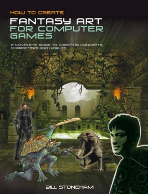 Bill Stoneham - How to Create Fantasy Art for Computer Games - 9781408127629 - V9781408127629