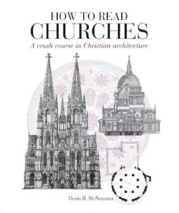 Dr Denis R. Mcnamara - How to Read Churches: A Crash Course in Christian Architecture - 9781408128367 - V9781408128367