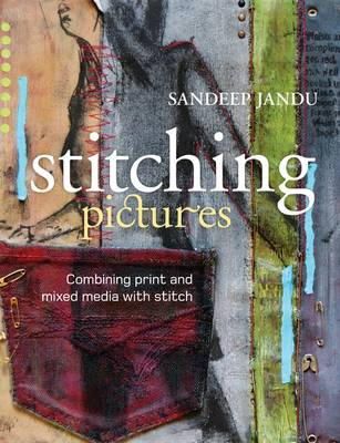 Sandeep Jandu - Stitching Pictures: Combining Print and Mixed Media with Stitch - 9781408131343 - V9781408131343