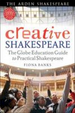 Fiona Banks - Creative Shakespeare: The Globe Education Guide to Practical Shakespeare - 9781408156841 - V9781408156841