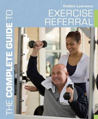 Lawrence, Debbie, Barnett, Louise - The Complete Guide to Exercise Referral: Working with clients referred to exercise (Complete Guides) - 9781408174937 - V9781408174937