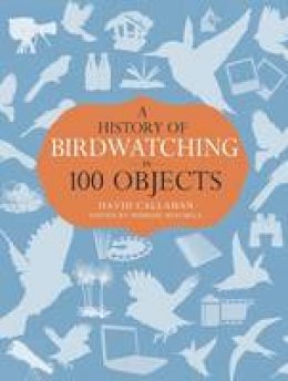 David Callahan - History of Birdwatching in 100 Objects - 9781408186183 - V9781408186183