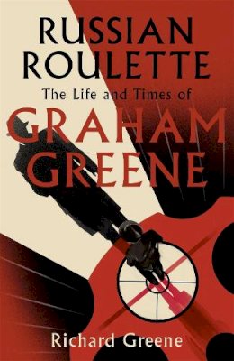 Richard Greene - Russian Roulette: ´A brilliant new life of Graham Greene´ - Evening Standard - 9781408703977 - V9781408703977