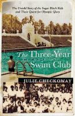 Checkoway, Julie - The Three-Year Swim Club: The Untold Story of the Sugar Ditch Kids and Their Quest for Olympic Glory - 9781408707890 - V9781408707890