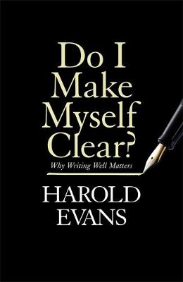 Harold Evans - Do I Make Myself Clear?: Why Writing Well Matters - 9781408709665 - V9781408709665
