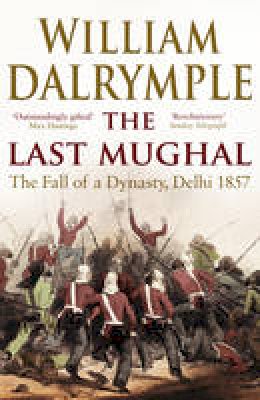 William Dalrymple - The Last Mughal: The Fall of Delhi, 1857 - 9781408800928 - 9781408800928