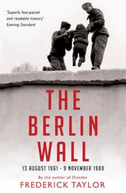Frederick Taylor - The Berlin Wall: 13 August 1961 - 9 November 1989 - 9781408802564 - V9781408802564