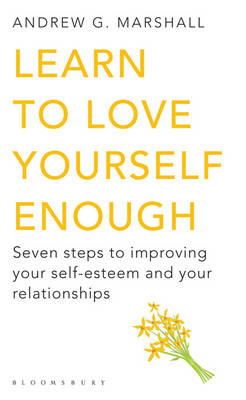 Andrew G Marshall - Learn to Love Yourself Enough: Seven Steps to Improving Your Self-Esteem and Your Relationships - 9781408802618 - V9781408802618