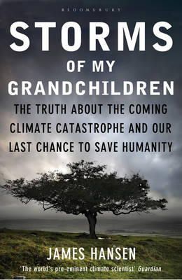 James Hansen - Storms of My Grandchildren: The Truth about the Coming Climate Catastrophe and Our Last Chance to Save Humanity - 9781408807460 - V9781408807460
