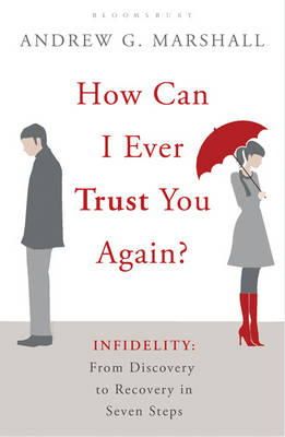 Andrew G. Marshall - How Can I Ever Trust You Again?: Infidelity: From Discovery to Recovery in Seven Steps - 9781408809464 - V9781408809464