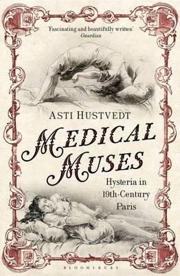 Asti Hustvedt - Medical Muses: Hysteria in Nineteenth-Century Paris - 9781408822357 - V9781408822357