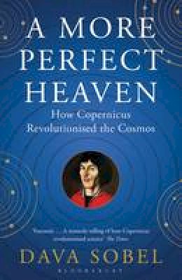 Dava Sobel - A More Perfect Heaven: How Copernicus Revolutionised the Cosmos - 9781408822388 - 9781408822388