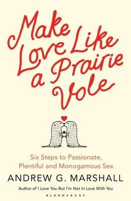 Andrew G Marshall - Make Love Like a Prairie Vole: Six Steps to Passionate, Plentiful and Monogamous Sex - 9781408830529 - KRA0011130
