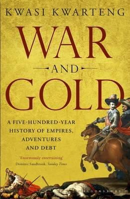 Kwasi Kwarteng - War and Gold: A Five-Hundred-Year History of Empires, Adventures and Debt - 9781408831687 - V9781408831687