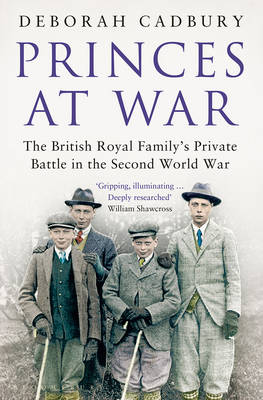 Deborah Cadbury - Princes at War: The British Royal Family´s Private Battle in the Second World War - 9781408845080 - V9781408845080