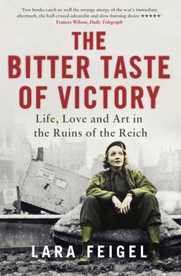 Lara Feigel - The Bitter Taste of Victory: In the Ruins of the Reich - 9781408845134 - V9781408845134