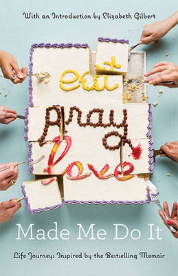 Elizabeth Gilbert - Eat Pray Love Made Me Do It: Life Journeys Inspired by the Bestselling Memoir - 9781408881446 - V9781408881446