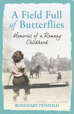 Rosemary Penfold - A Field Full of Butterflies: Memories of a Romany Childhood - 9781409120957 - V9781409120957