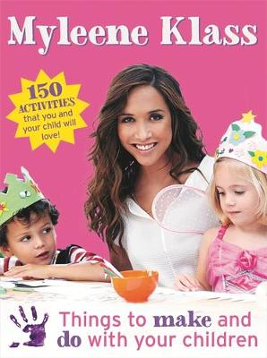 Myleene Klass - Things to Make and Do with Your Children: 150 Activities That You and Your Child Will Love - 9781409126911 - V9781409126911