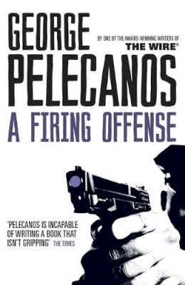 George Pelecanos - A Firing Offense: From Co-Creator of Hit HBO Show ‘We Own This City’ - 9781409127062 - V9781409127062