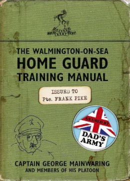 Captain George Mainwaring - The Walmington-on-Sea Home Guard Training Manual: As Used by Dad´s Army - 9781409128212 - V9781409128212