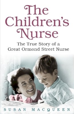 MacQueen, Susan - The Children's Nurse: The True Story of a Great Ormond Street Nurse - 9781409129172 - V9781409129172