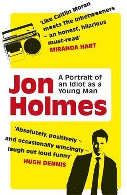 Jon Holmes - A Portrait of an Idiot as a Young Man: Part memoir, part explanation as to why men are so rubbish - 9781409129783 - V9781409129783