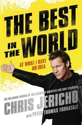 Chris Jericho - The Best in the World: At What I Have No Idea - 9781409137627 - V9781409137627