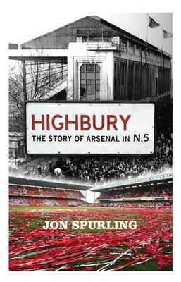 Jon Spurling - Highbury: The Story of Arsenal in N.5 - 9781409153061 - V9781409153061