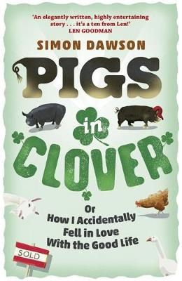 Simon Dawson - Pigs in Clover: Or How I Accidentally Fell in Love with the Good Life - 9781409154655 - V9781409154655