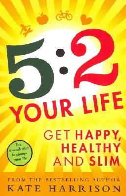Kate Harrison - 5:2 Your Life: Get Happy, Healthy and Slim - 9781409154969 - 9781409154969