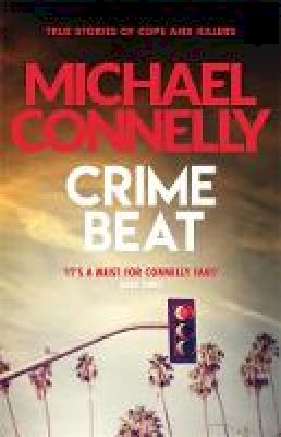Michael Connelly - Crime Beat: True Crime Reports Of Cops And Killers - 9781409157427 - V9781409157427