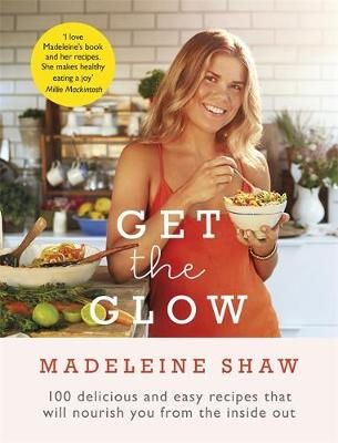 Madeleine Shaw - Get the Glow: Delicious and Easy Recipes That Will Nourish You from the Inside Out - 9781409157441 - V9781409157441