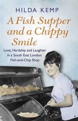 Hilda Kemp - A Fish Supper and a Chippy Smile: Love, Hardship and Laughter in a South East London Fish-and-Chip Shop - 9781409158424 - V9781409158424
