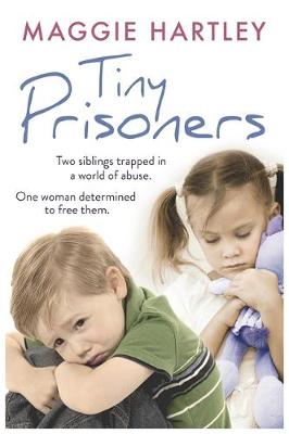 Maggie Hartley - Tiny Prisoners: Two siblings trapped in a world of abuse. One woman determined to free them. - 9781409165354 - V9781409165354