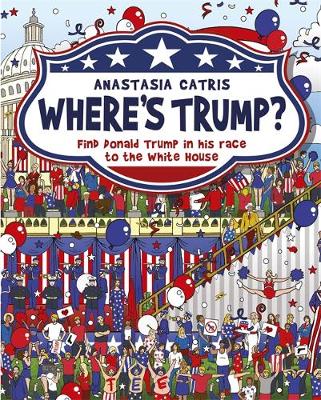 Anastasia Catris - Where´s Trump?: Find Donald Trump in his race to the White House - 9781409167730 - V9781409167730