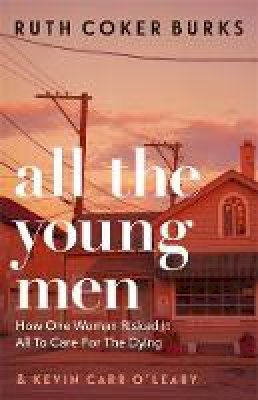 Ruth Coker Burks - All the Young Men: How One Woman Risked It All To Care For The Dying - 9781409189114 - 9781409189114