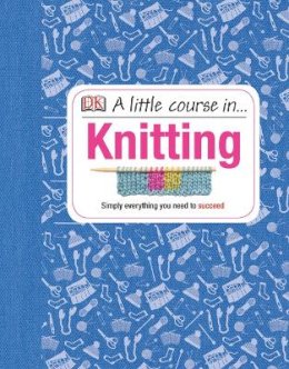 Dk - A Little Course in Knitting: Simply Everything You Need to Succeed - 9781409365181 - V9781409365181